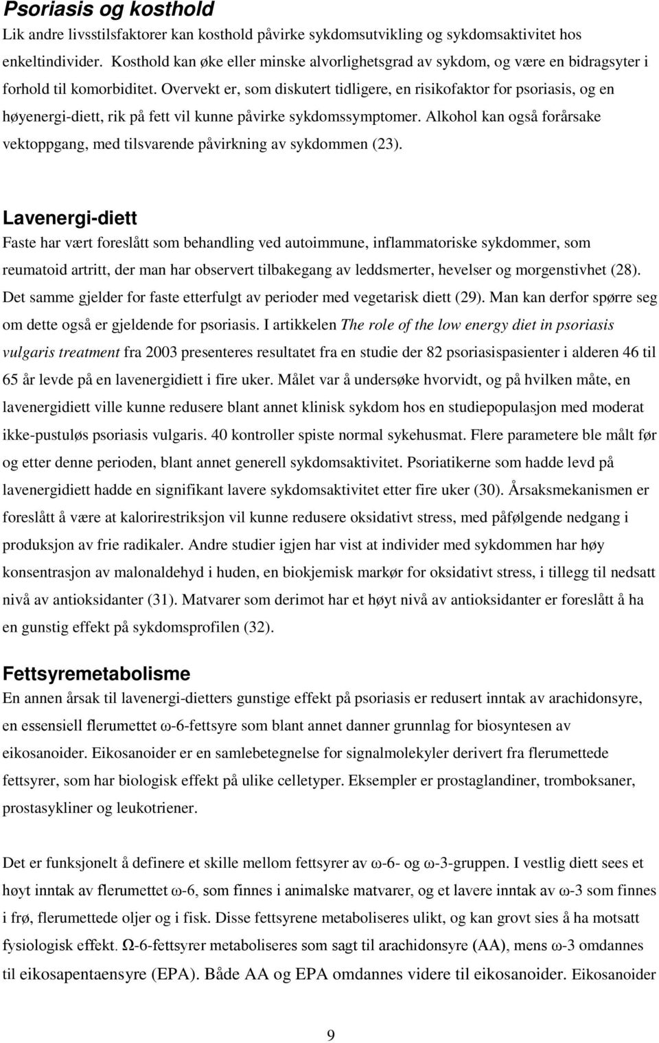 Overvekt er, som diskutert tidligere, en risikofaktor for psoriasis, og en høyenergi-diett, rik på fett vil kunne påvirke sykdomssymptomer.