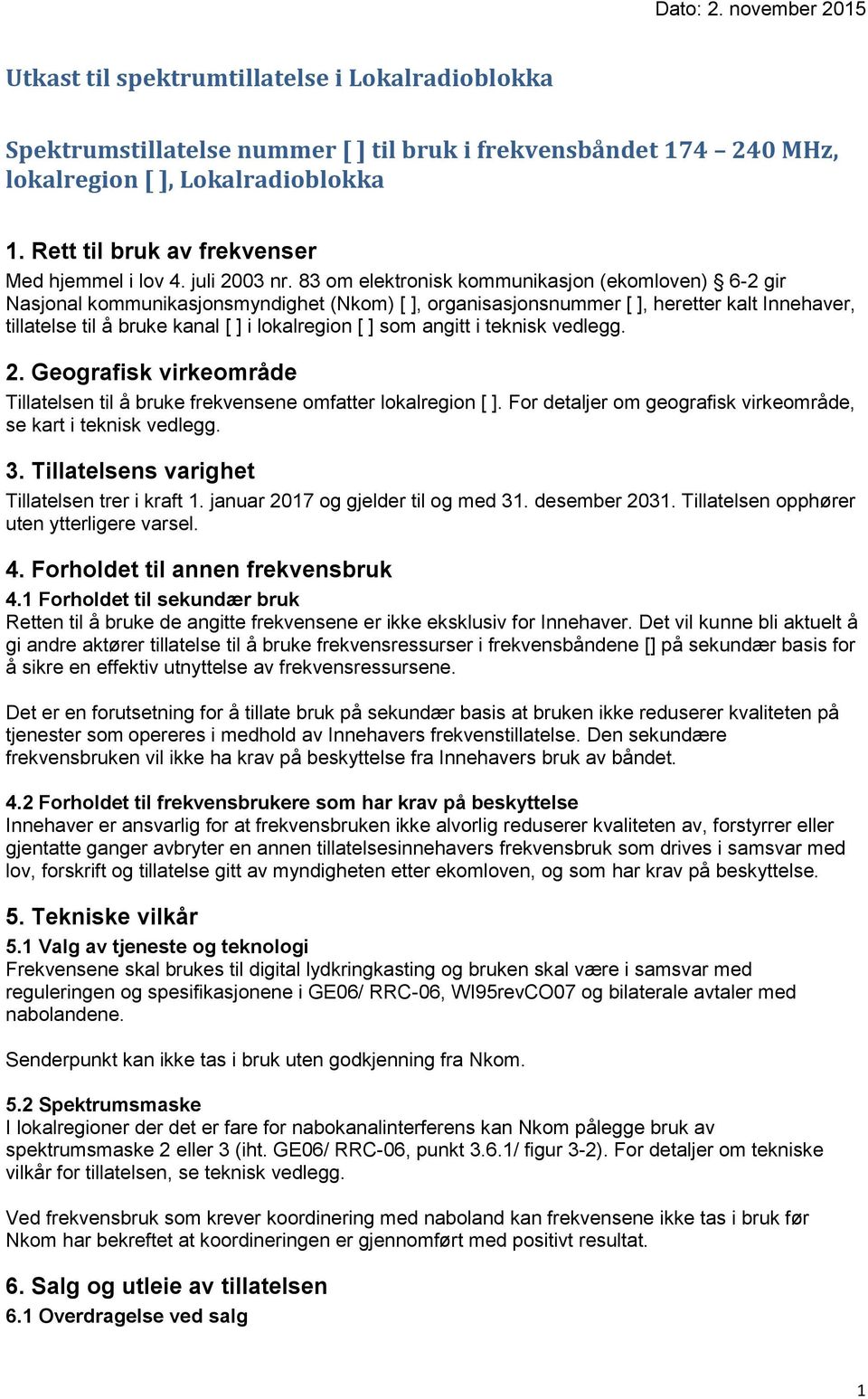 83 om elektronisk kommunikasjon (ekomloven) 6-2 gir Nasjonal kommunikasjonsmyndighet (Nkom) [ ], organisasjonsnummer [ ], heretter kalt Innehaver, tillatelse til å bruke kanal [ ] i lokalregion [ ]