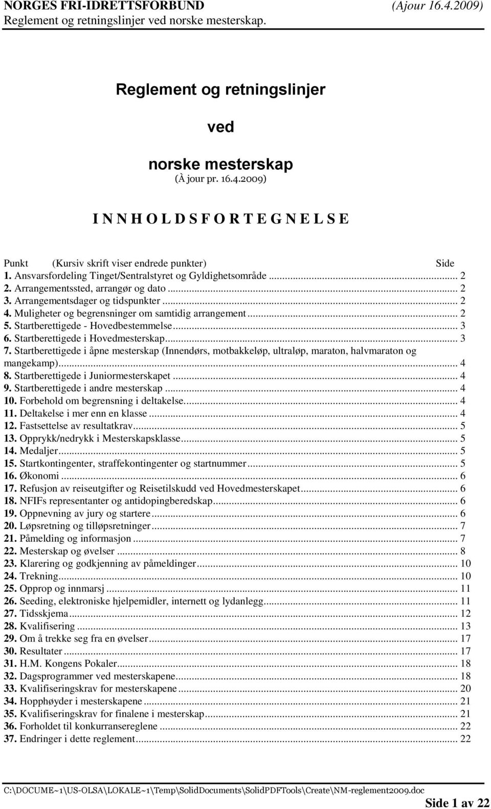 Startberettigede i åpne mesterskap (Innendørs, motbakkeløp, ultraløp, maraton, halvmaraton og mangekamp)... 4 8. Startberettigede i Juniormesterskapet... 4 9. Startberettigede i andre mesterskap.