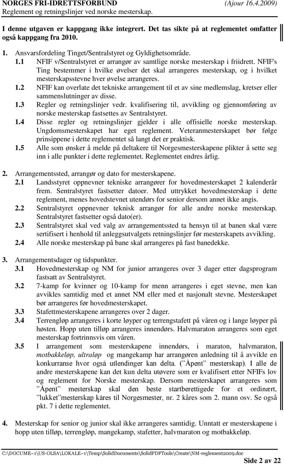 2 NFIF kan overlate det tekniske arrangement til et av sine medlemslag, kretser eller sammenslutninger av disse. 1.3 Regler og retningslinjer vedr.