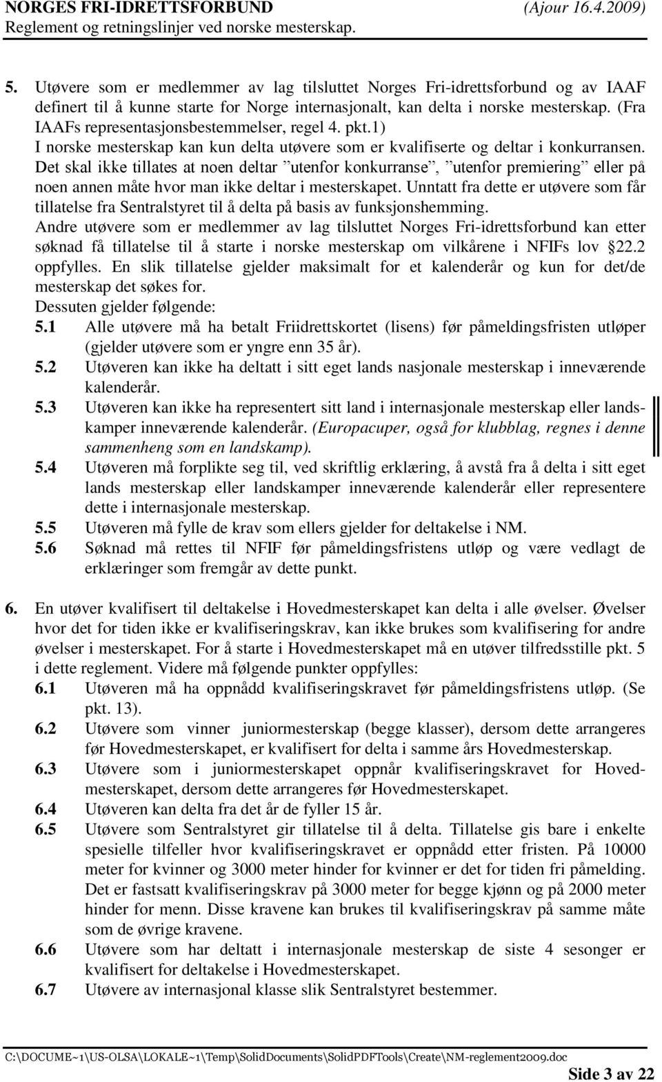 Det skal ikke tillates at noen deltar utenfor konkurranse, utenfor premiering eller på noen annen måte hvor man ikke deltar i mesterskapet.