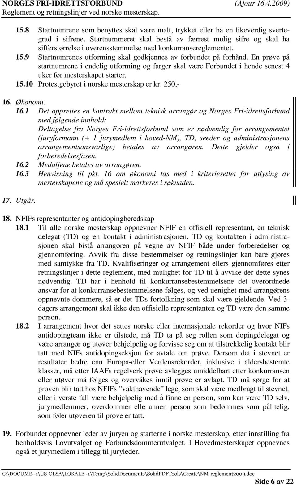 En prøve på startnumrene i endelig utforming og farger skal være Forbundet i hende senest 4 uker før mesterskapet starter. 15.10 Protestgebyret i norske mesterskap er kr. 250,- 16.