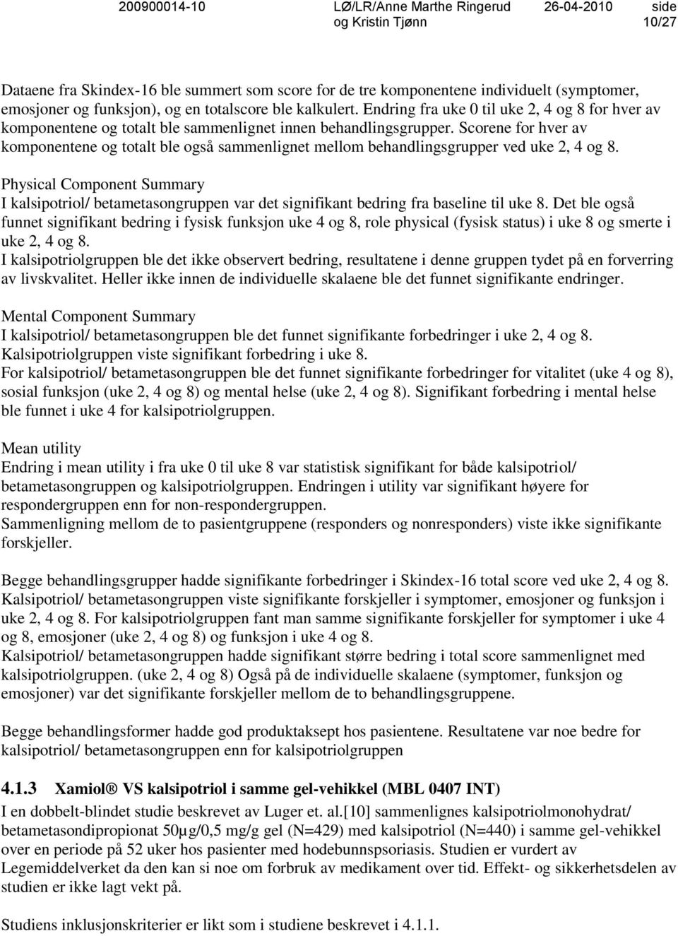 Scorene for hver av komponentene og totalt ble også sammenlignet mellom behandlingsgrupper ved uke 2, 4 og 8.