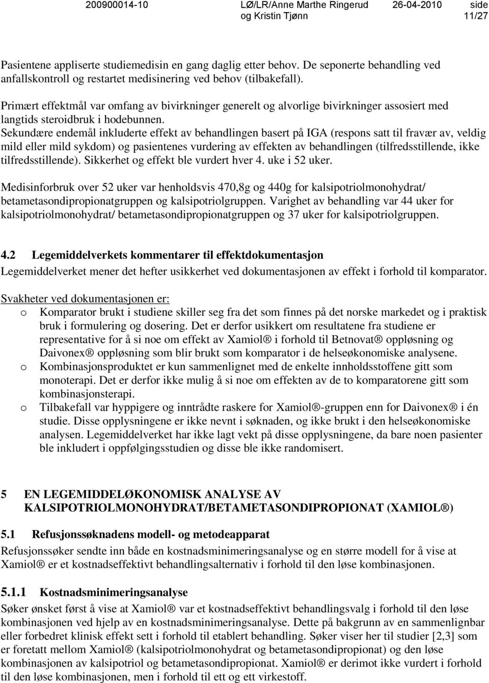 Sekundære endemål inkluderte effekt av behandlingen basert på IGA (respons satt til fravær av, veldig mild eller mild sykdom) og pasientenes vurdering av effekten av behandlingen (tilfredsstillende,