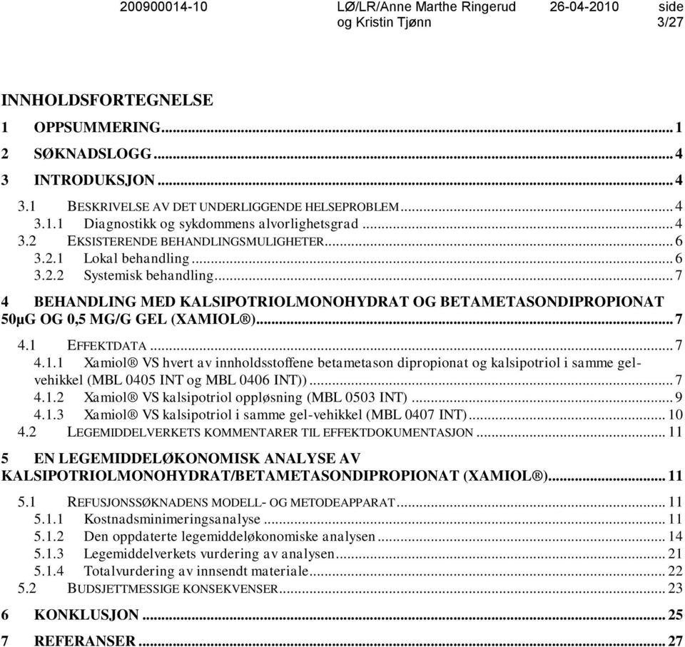 .. 7 4.1.2 Xamiol VS kalsipotriol oppløsning (MBL 0503 INT)... 9 4.1.3 Xamiol VS kalsipotriol i samme gel-vehikkel (MBL 0407 INT)... 10 4.2 LEGEMIDDELVERKETS KOMMENTARER TIL EFFEKTDOKUMENTASJON.