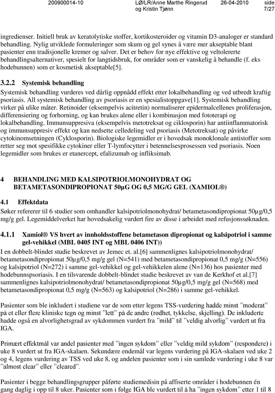 Det er behov for nye effektive og veltolererte behandlingsalternativer, spesielt for langtidsbruk, for områder som er vanskelig å behandle (f. eks hodebunnen) som er kosmetisk akseptable[5]. 3.2.