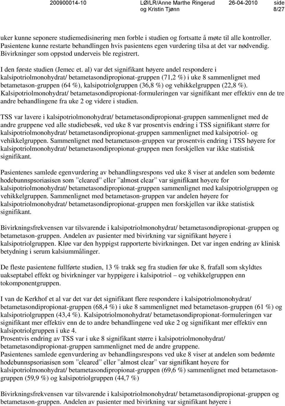 al) var det signifikant høyere andel respondere i kalsipotriolmonohydrat/ betametasondipropionat-gruppen (71,2 %) i uke 8 sammenlignet med betametason-gruppen (64 %), kalsipotriolgruppen (36,8 %) og