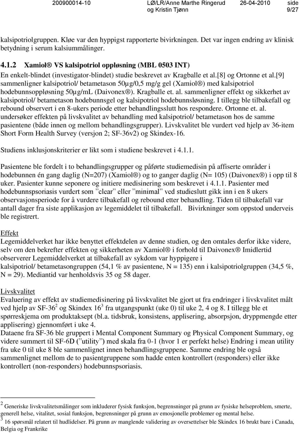 [9] sammenligner kalsipotriol/ betametason 50µg/0,5 mg/g gel (Xamiol ) med kalsipotriol hodebunnsoppløsning 50µg/mL (Daivonex ). Kragballe et. al.