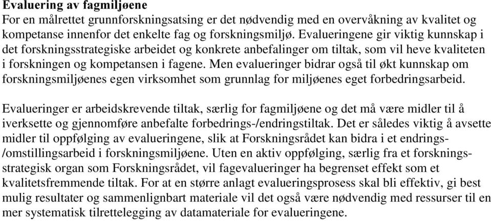 Men evalueringer bidrar også til økt kunnskap om forskningsmiljøenes egen virksomhet som grunnlag for miljøenes eget forbedringsarbeid.