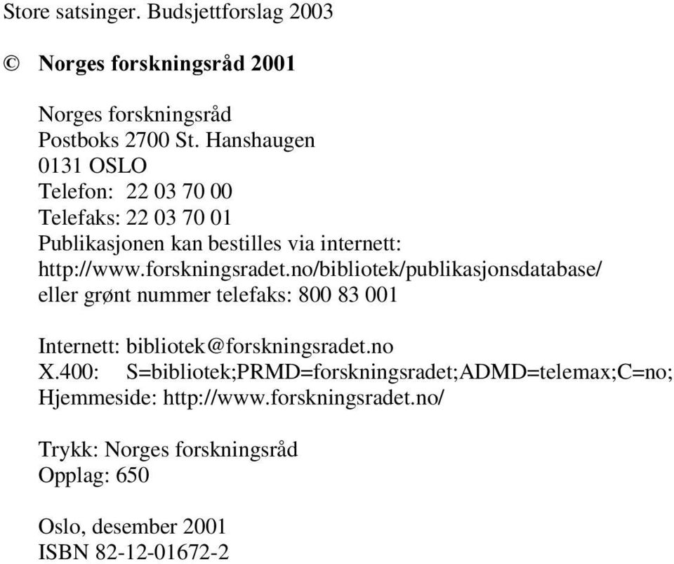 forskningsradet.no/bibliotek/publikasjonsdatabase/ eller grønt nummer telefaks: 800 83 001 Internett: bibliotek@forskningsradet.