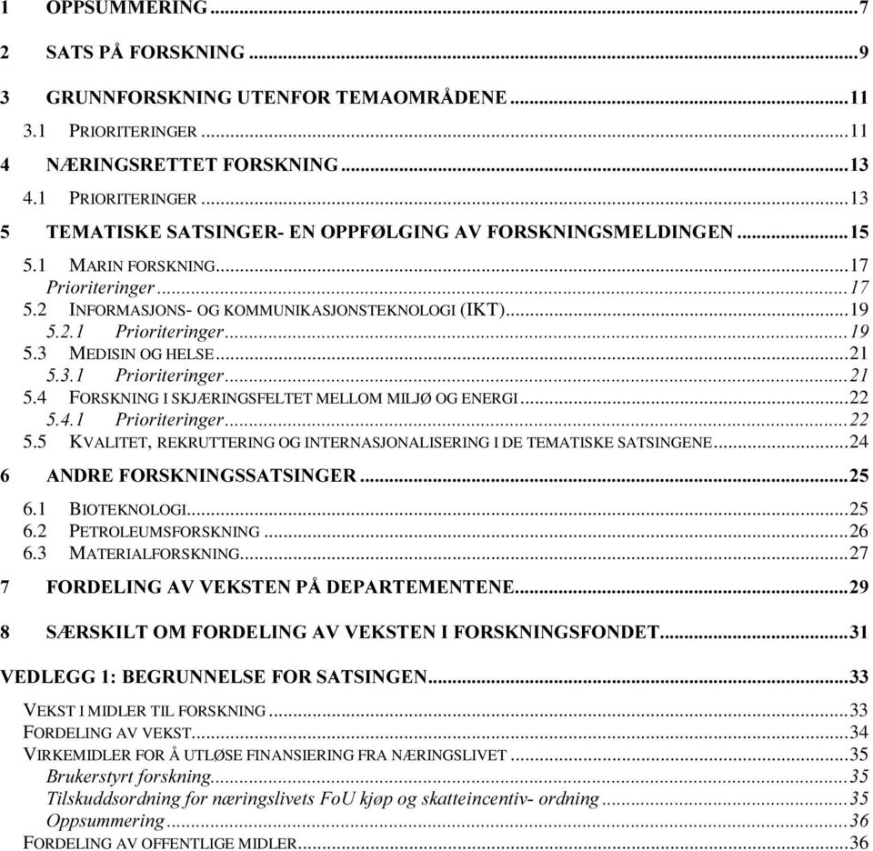 4 FORSKNING I SKJÆRINGSFELTET MELLOM MILJØ OG ENERGI...22 3ULRULWHULQJHU 5.5 KVALITET, REKRUTTERING OG INTERNASJONALISERING I DE TEMATISKE SATSINGENE...24 $1'5()256.1,1*66$76,1*(5 6.1 BIOTEKNOLOGI.