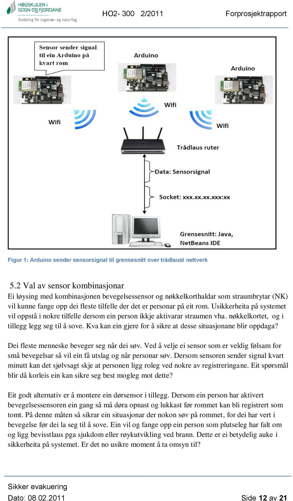 Usikkerheita på systemet vil oppstå i nokre tilfelle dersom ein person ikkje aktivarar straumen vha. nøkkelkortet, og i tillegg legg seg til å sove.