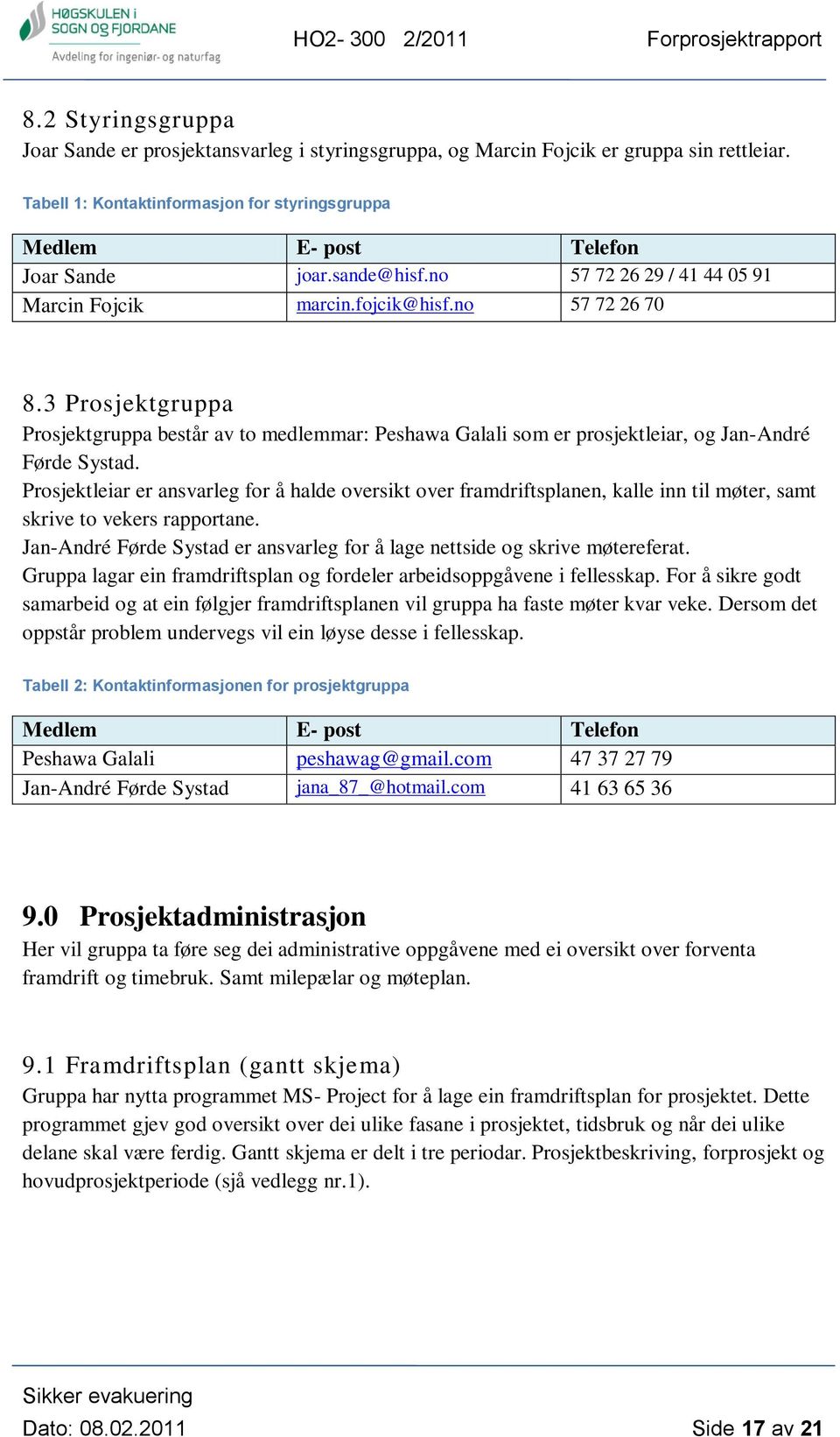 3 Prosjektgruppa Prosjektgruppa består av to medlemmar: Peshawa Galali som er prosjektleiar, og Jan-André Førde Systad.