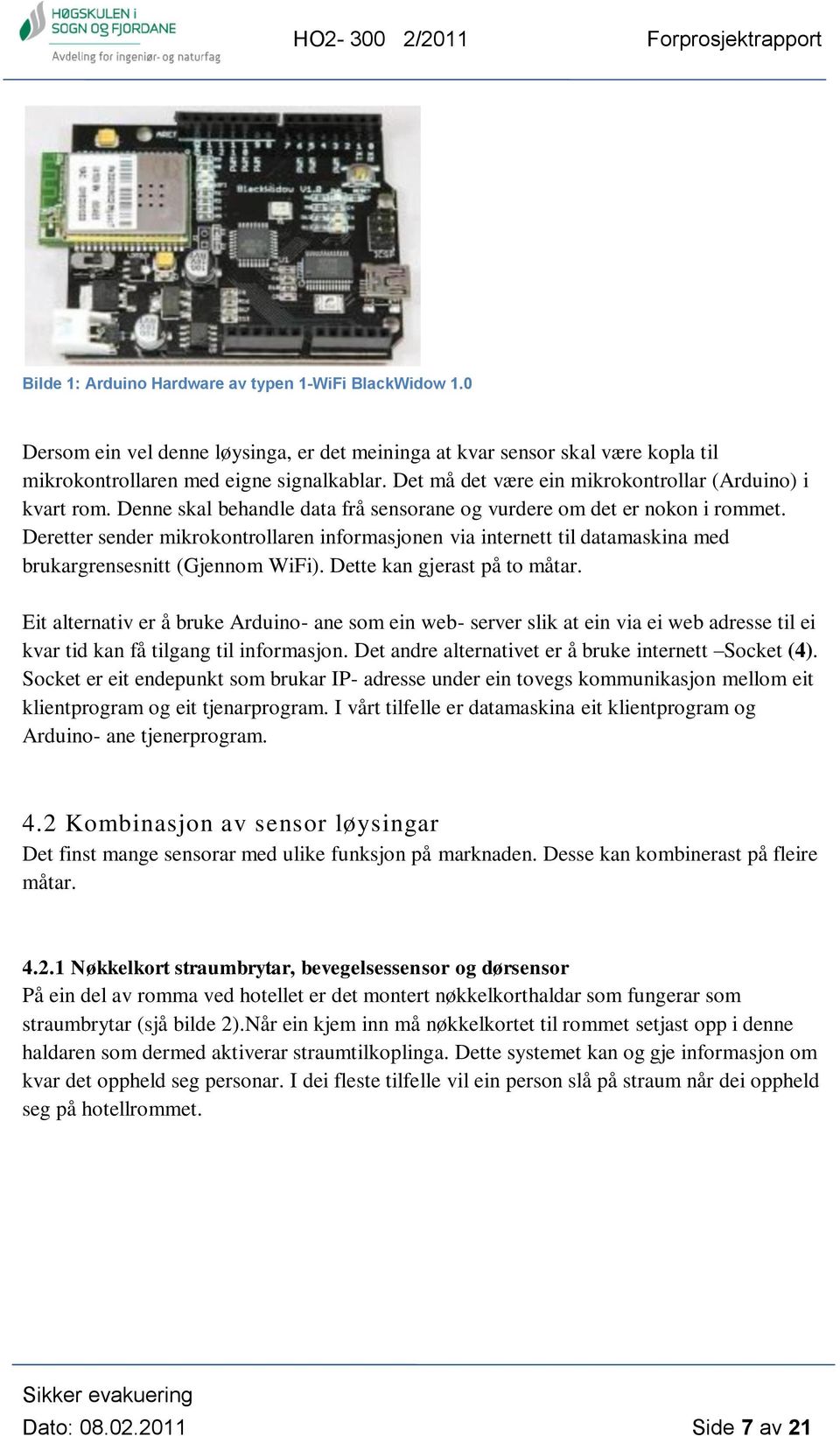 Deretter sender mikrokontrollaren informasjonen via internett til datamaskina med brukargrensesnitt (Gjennom WiFi). Dette kan gjerast på to måtar.