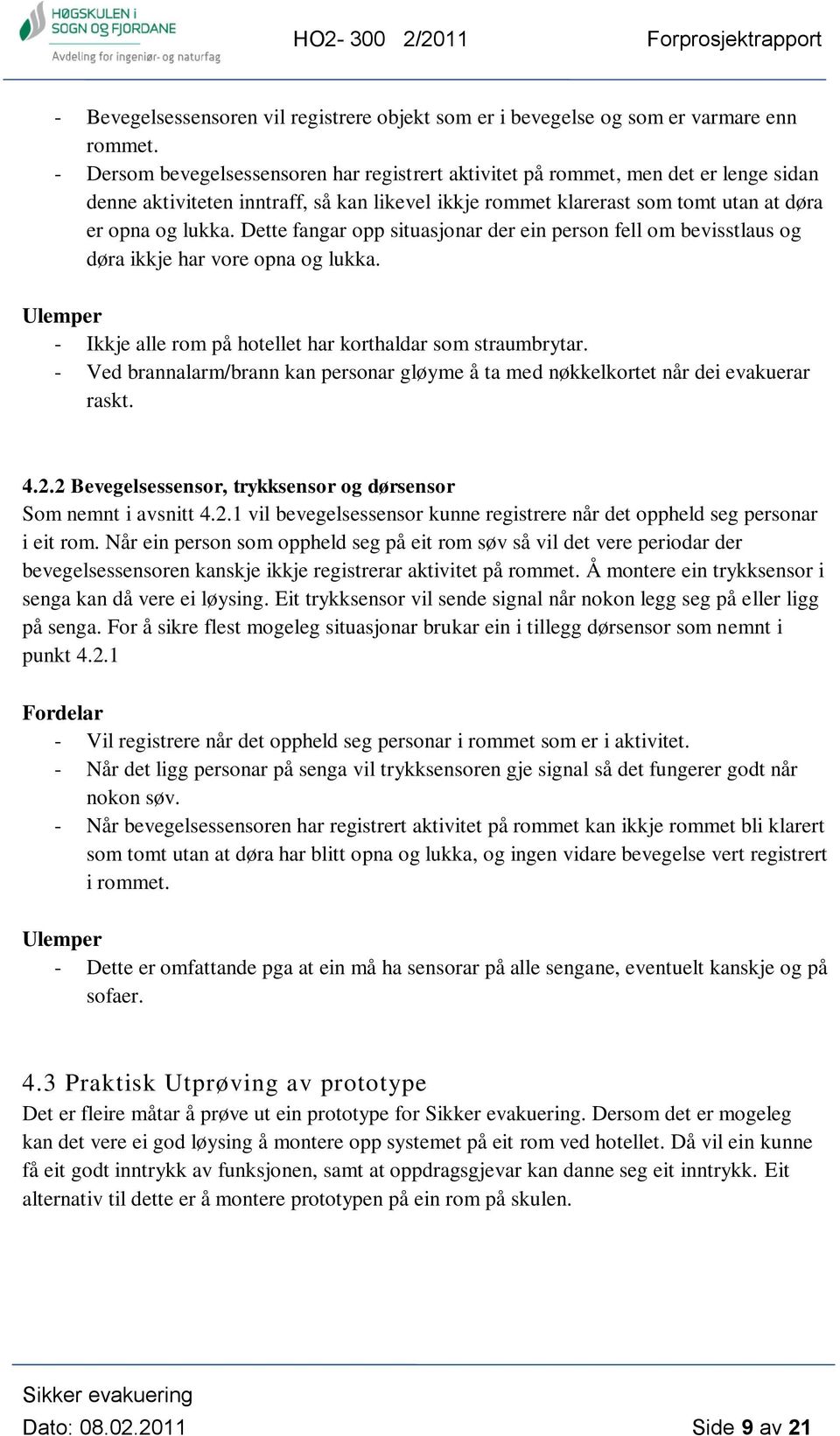 Dette fangar opp situasjonar der ein person fell om bevisstlaus og døra ikkje har vore opna og lukka. Ulemper - Ikkje alle rom på hotellet har korthaldar som straumbrytar.