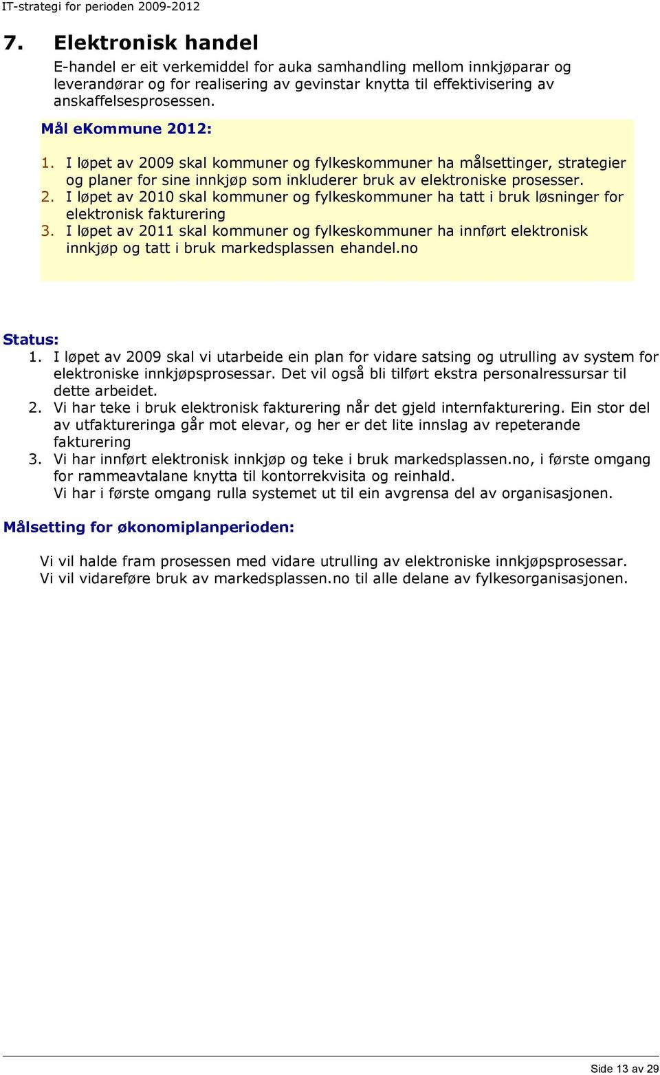 I løpet av 2011 skal kommuner og fylkeskommuner ha innført elektronisk innkjøp og tatt i bruk markedsplassen ehandel.no 1.