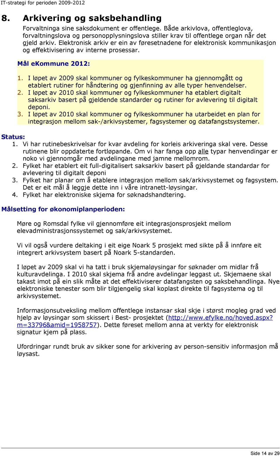 Elektronisk arkiv er ein av føresetnadene for elektronisk kommunikasjon og effektivisering av interne prosessar. 1.