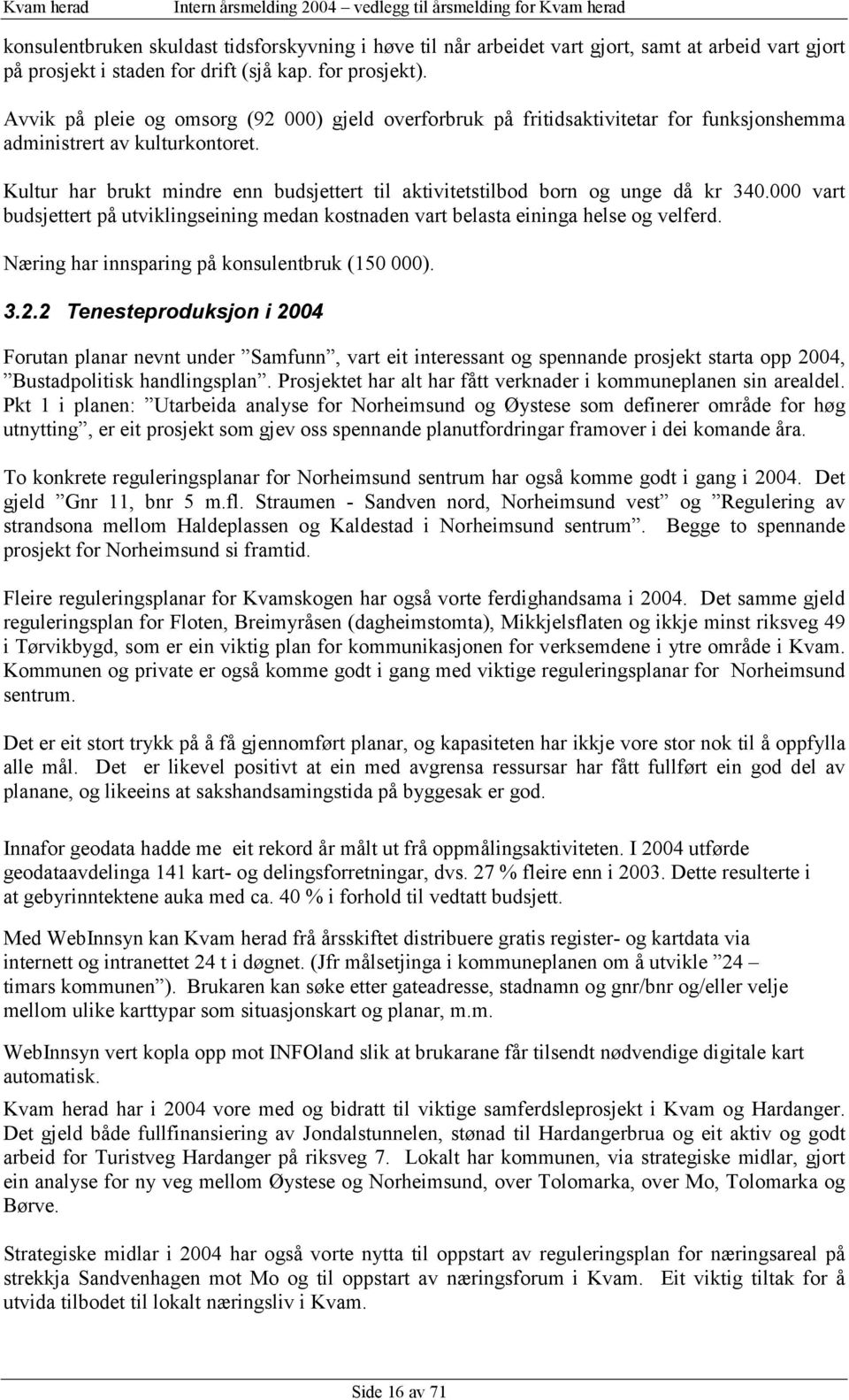 Kultur har brukt mindre enn budsjettert til aktivitetstilbod born og unge då kr 340.000 vart budsjettert på utviklingseining medan kostnaden vart belasta eininga helse og velferd.