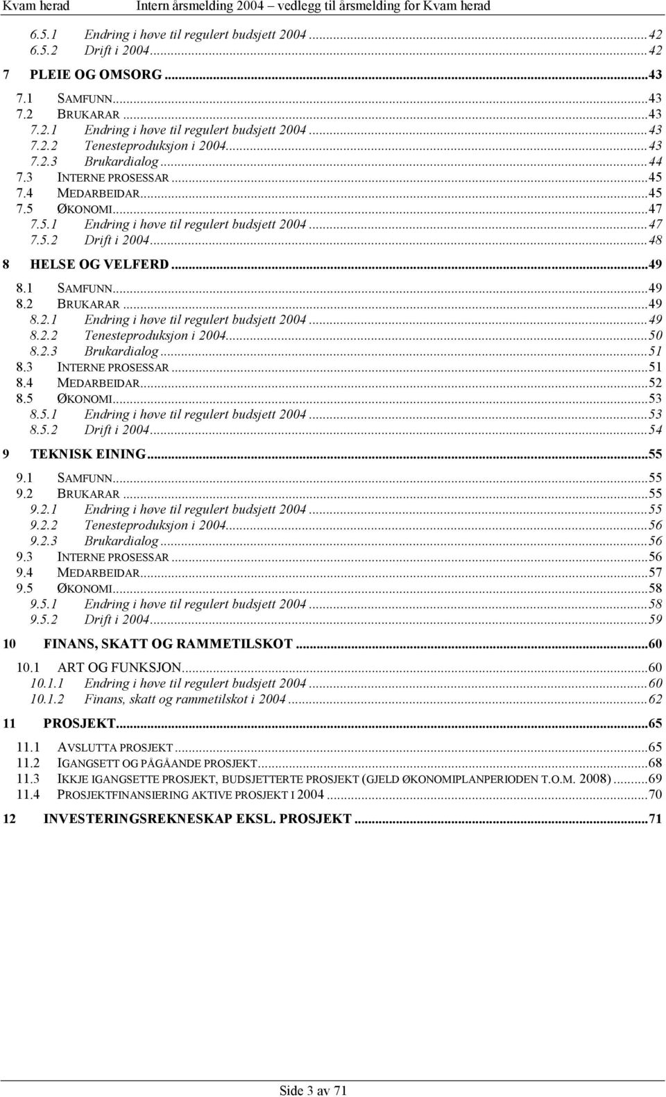 1 SAMFUNN...49 8.2 BRUKARAR...49 8.2.1 Endring i høve til regulert budsjett 2004...49 8.2.2 Tenesteproduksjon i 2004...50 8.2.3 Brukardialog...51 8.3 INTERNE PROSESSAR...51 8.4 MEDARBEIDAR...52 8.