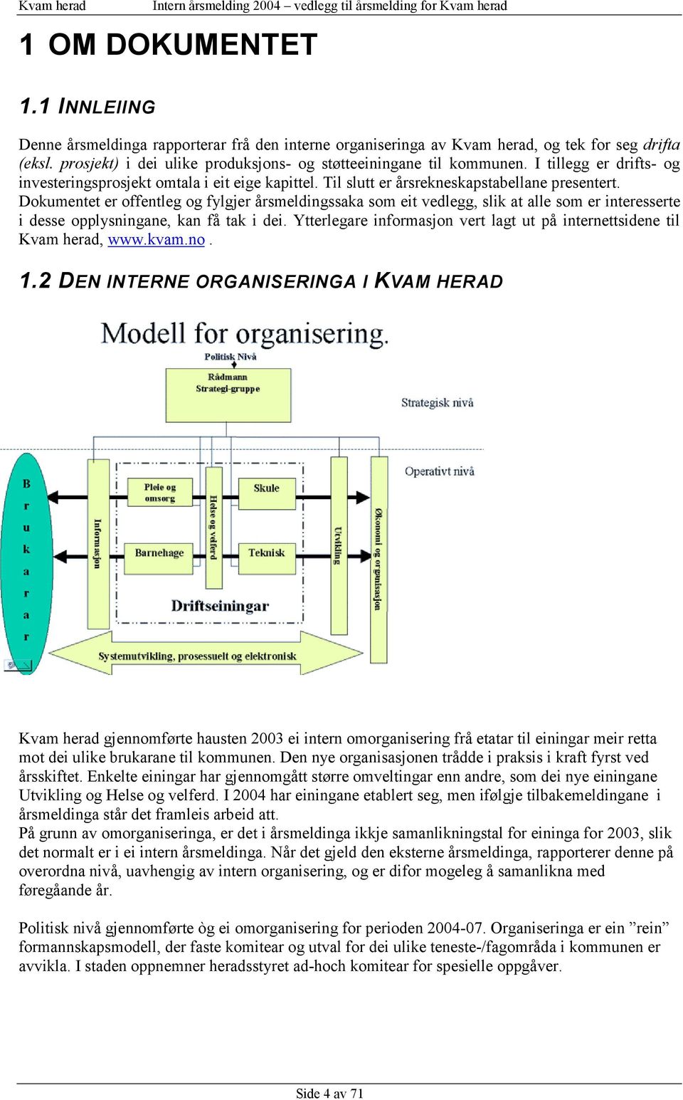 Dokumentet er offentleg og fylgjer årsmeldingssaka som eit vedlegg, slik at alle som er interesserte i desse opplysningane, kan få tak i dei.