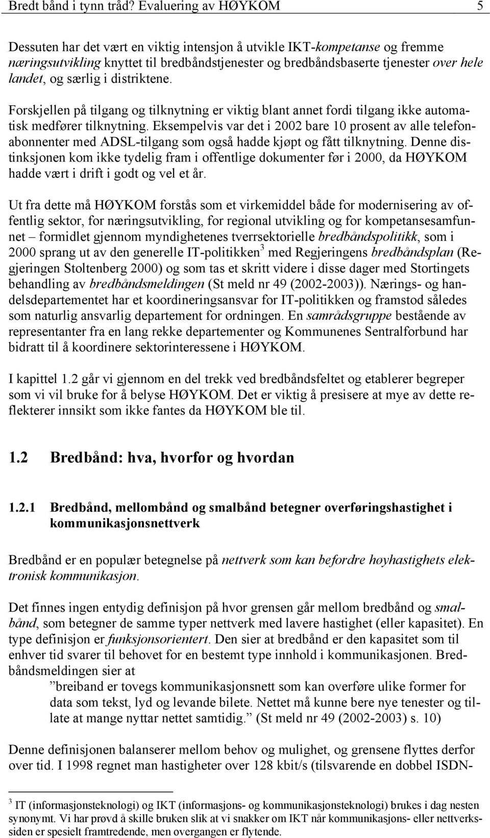 særlig i distriktene. Forskjellen på tilgang og tilknytning er viktig blant annet fordi tilgang ikke automatisk medfører tilknytning.