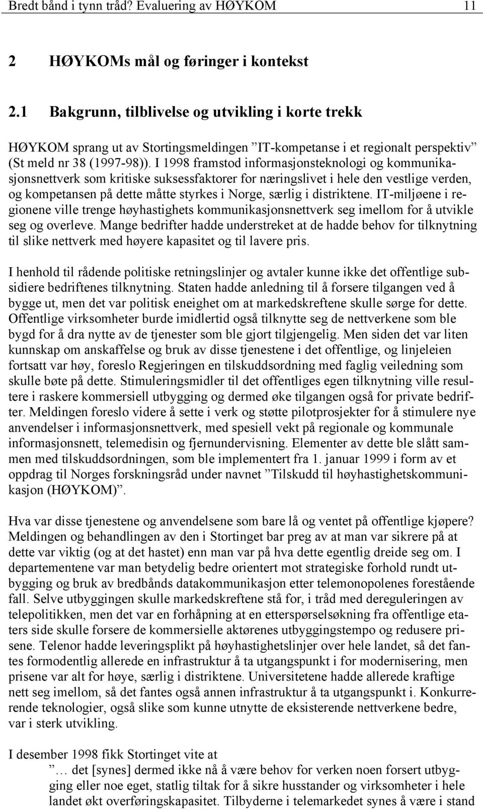 I 1998 framstod informasjonsteknologi og kommunikasjonsnettverk som kritiske suksessfaktorer for næringslivet i hele den vestlige verden, og kompetansen på dette måtte styrkes i Norge, særlig i