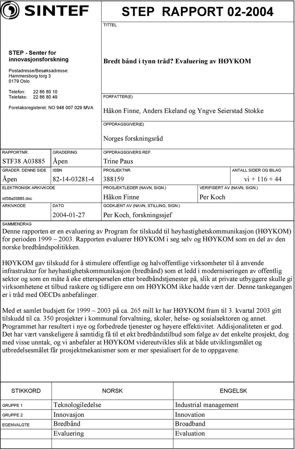 STF38 A03885 Åpen Trine Paus GRADER. DENNE SIDE ISBN PROSJEKTNR. ANTALL SIDER OG BILAG Åpen 82-14-03281-4 388159 vi + 116 + 44 ELEKTRONISK ARKIVKODE PROSJEKTLEDER (NAVN, SIGN.