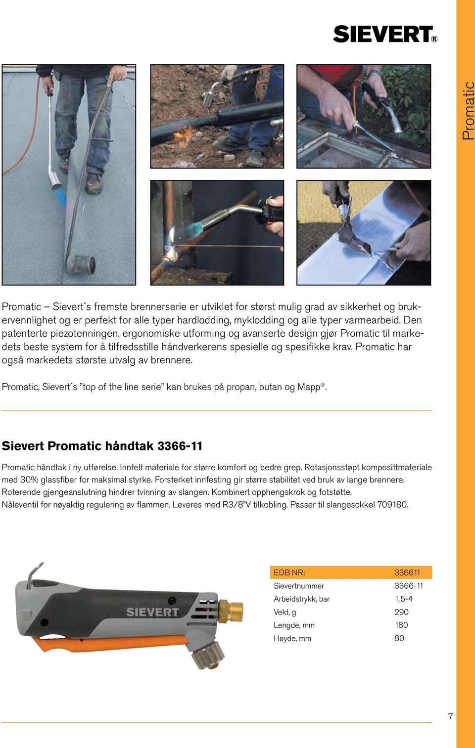 Promatic har også markedets største utvalg av brennere. Promatic, Sievert s top of the line serie kan brukes på propan, butan og Mapp. Sievert Promatic håndtak 3366-11 Promatic håndtak i ny utførelse.