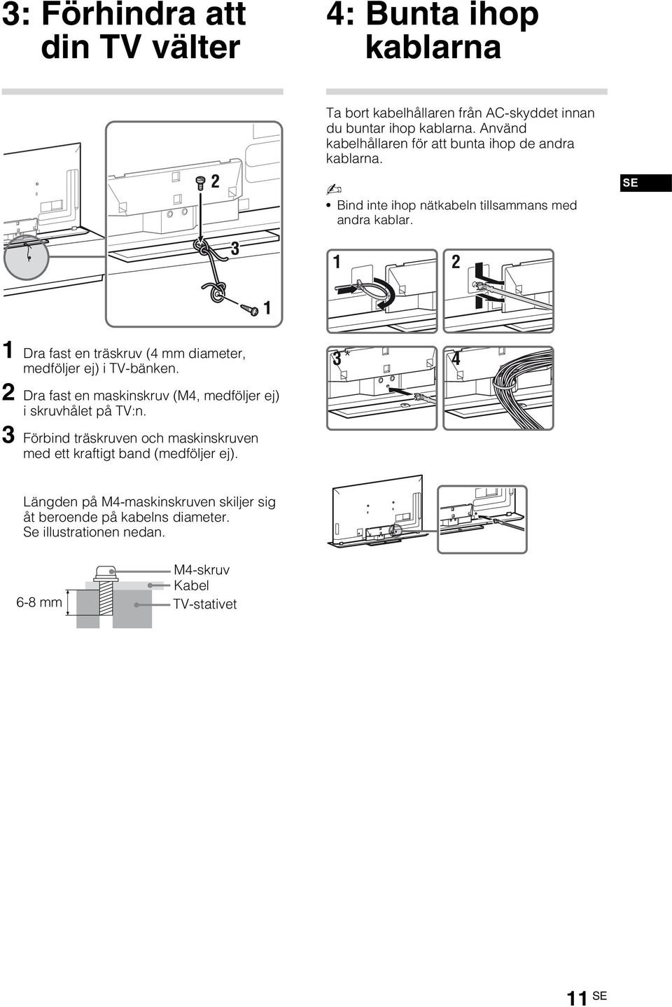 SE 1 2 1 Dra fast en träskruv (4 mm diameter, medföljer ej) i TV-bänken. 2 Dra fast en maskinskruv (M4, medföljer ej) i skruvhålet på TV:n.