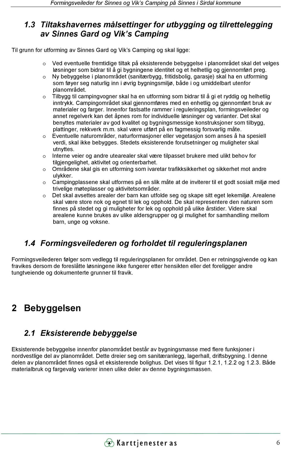 o Ny bebyggelse i planområdet (sanitærbygg, fritidsbolig, garasje) skal ha en utforming som føyer seg naturlig inn i øvrig bygningsmiljø, både i og umiddelbart utenfor planområdet.