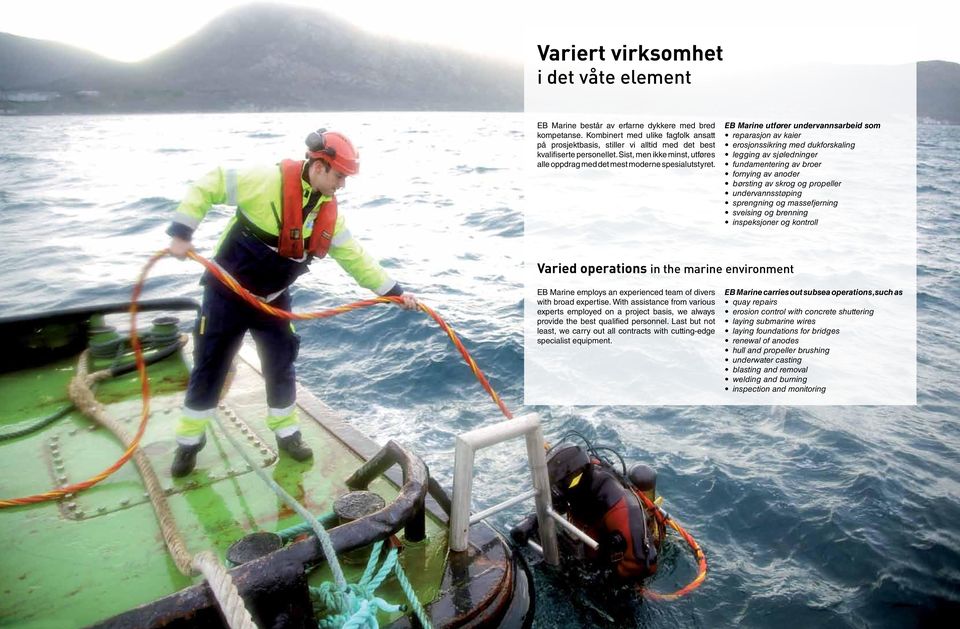 EB Marine utfører undervannsarbeid som reparasjon av kaier erosjonssikring med dukforskaling legging av sjøledninger fundamentering av broer fornying av anoder børsting av skrog og propeller