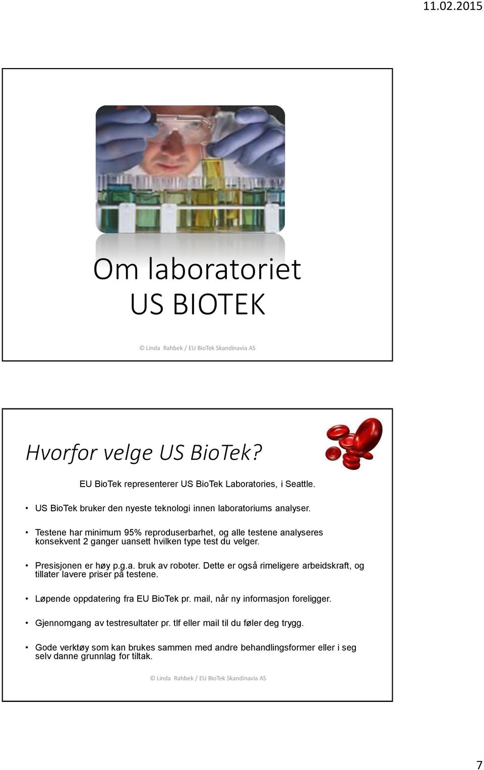 Testene har minimum 95% reproduserbarhet, og alle testene analyseres konsekvent 2 ganger uansett hvilken type test du velger. Presisjonen er høy p.g.a. bruk av roboter.