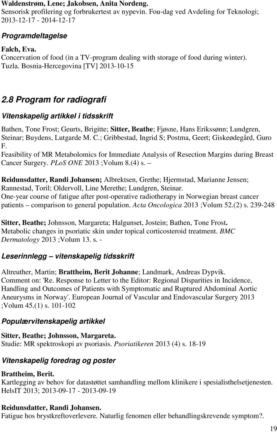 8 Program for radiografi Vitenskapelig artikkel i tidsskrift Bathen, Tone Frost; Geurts, Brigitte; Sitter, Beathe; Fjøsne, Hans Erikssønn; Lundgren, Steinar; Buydens, Lutgarde M. C.