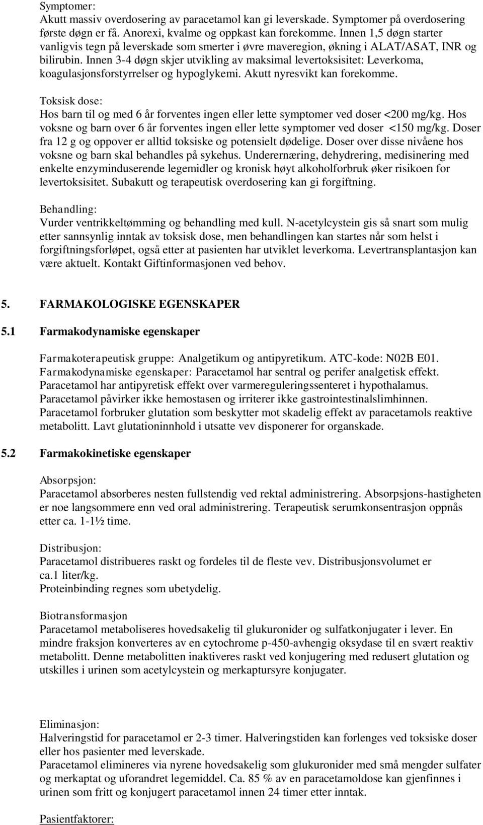 Innen 3-4 døgn skjer utvikling av maksimal levertoksisitet: Leverkoma, koagulasjonsforstyrrelser og hypoglykemi. Akutt nyresvikt kan forekomme.