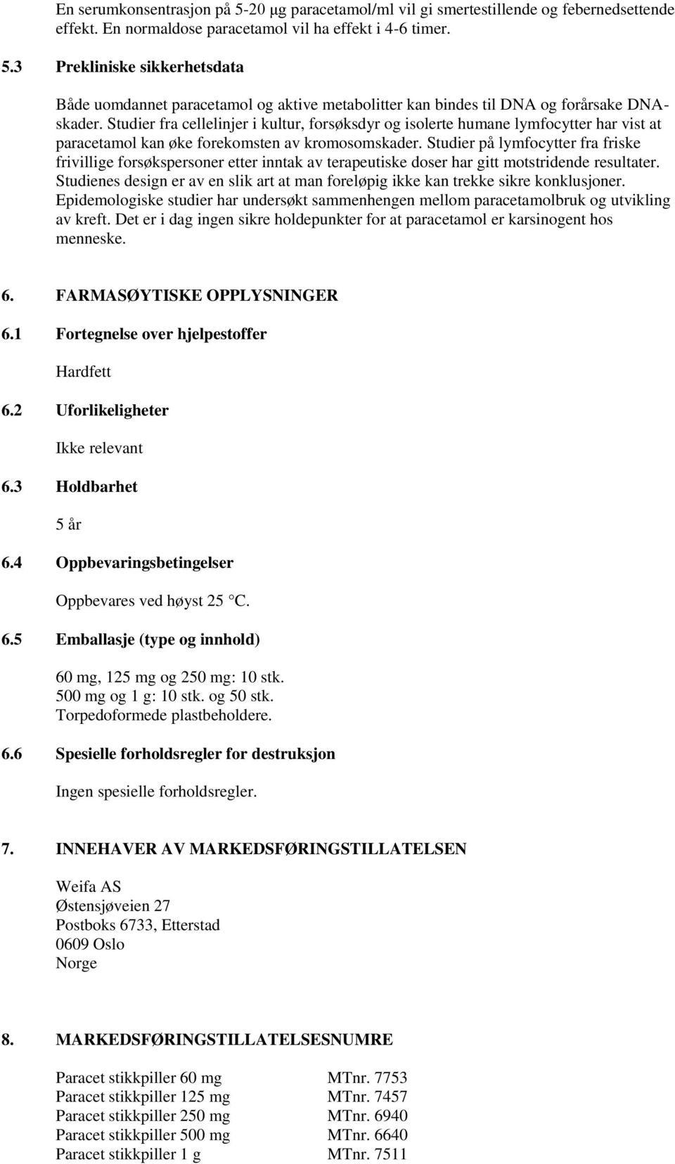 Studier på lymfocytter fra friske frivillige forsøkspersoner etter inntak av terapeutiske doser har gitt motstridende resultater.