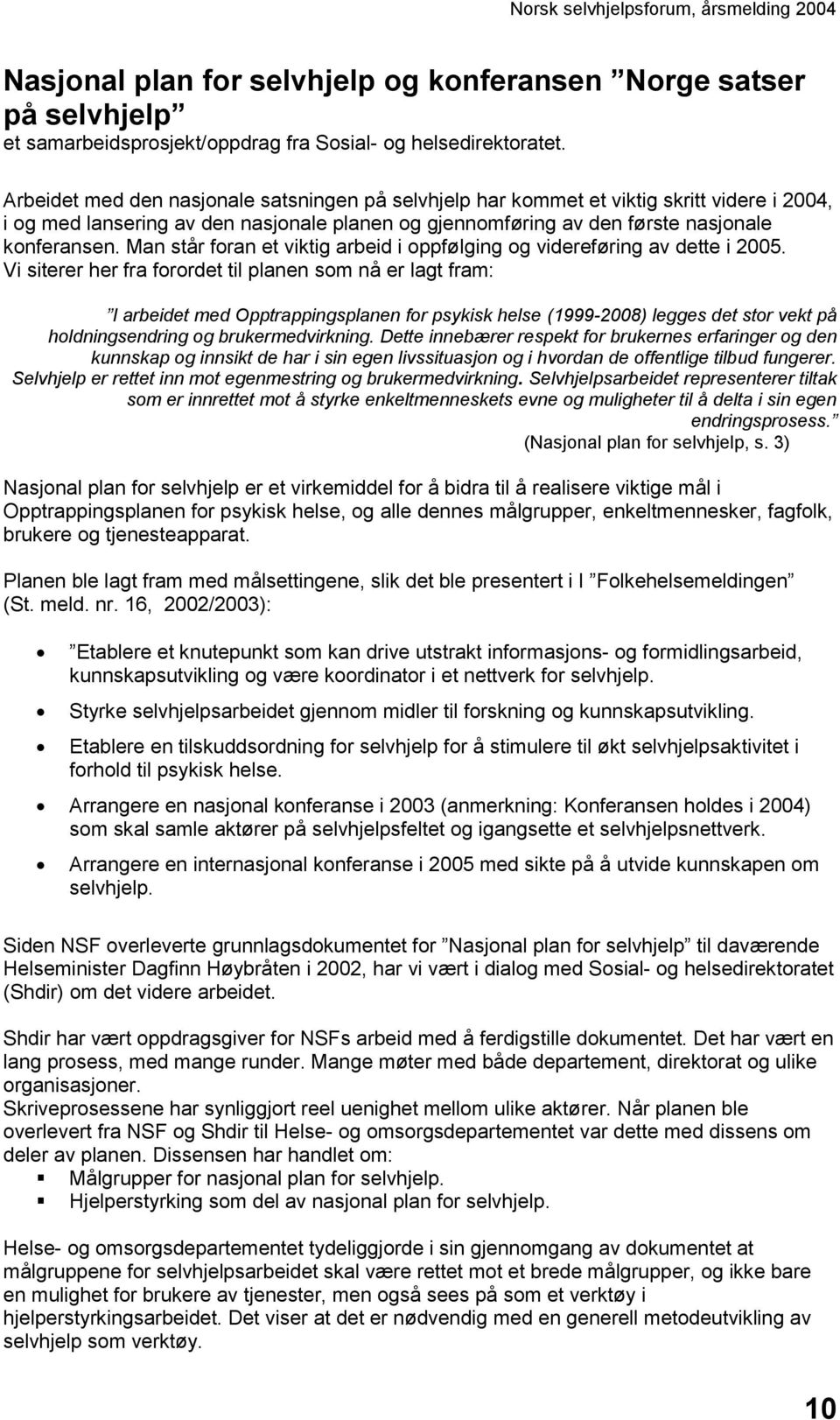 Man står foran et viktig arbeid i oppfølging og videreføring av dette i 2005.