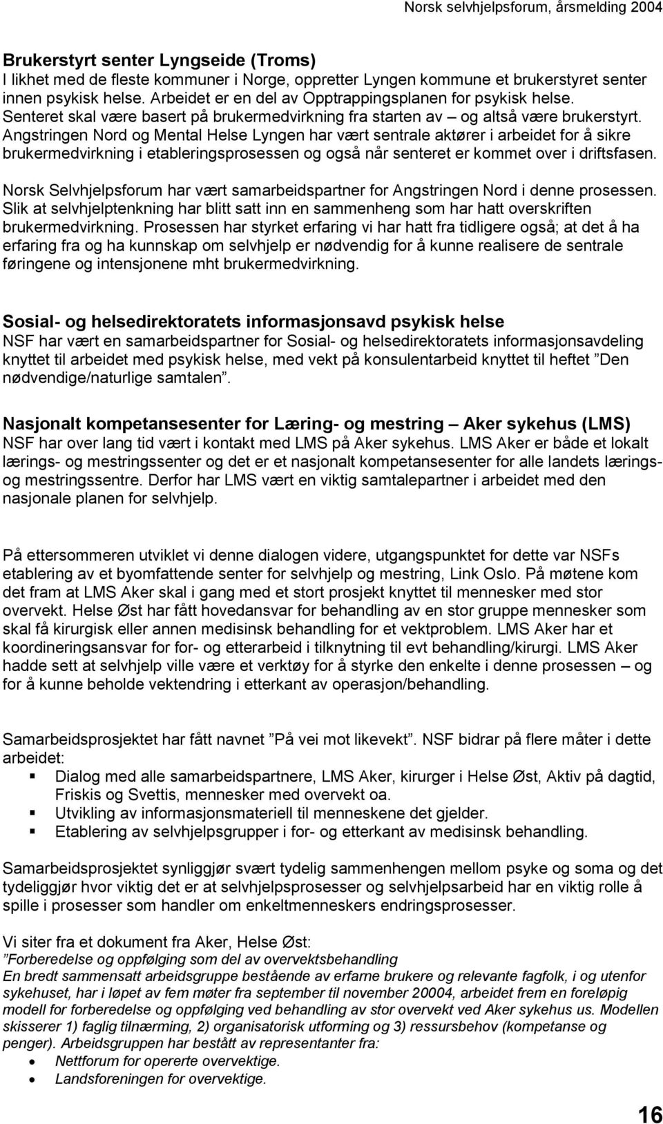 Angstringen Nord og Mental Helse Lyngen har vært sentrale aktører i arbeidet for å sikre brukermedvirkning i etableringsprosessen og også når senteret er kommet over i driftsfasen.