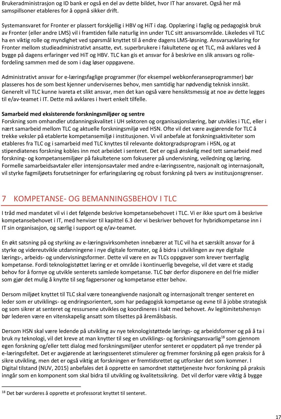 Opplæring i faglig og pedagogisk bruk av Fronter (eller andre LMS) vil i framtiden falle naturlig inn under TLC sitt ansvarsområde.