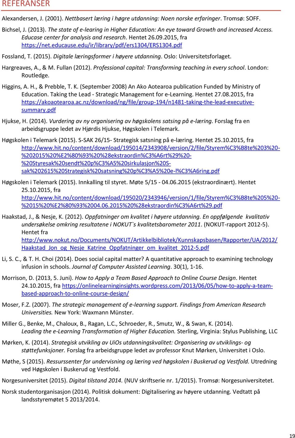 edu/ir/library/pdf/ers1304/ers1304.pdf Fossland, T. (2015). Digitale læringsformer i høyere utdanning. Oslo: Universitetsforlaget. Hargreaves, A., & M. Fullan (2012).