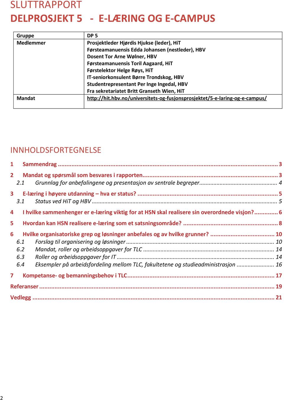 http://hit.hbv.no/universitets-og-fusjonsprosjektet/5-e-laring-og-e-campus/ INNHOLDSFORTEGNELSE 1 Sammendrag... 3 2 Mandat og spørsmål som besvares i rapporten... 3 2.1 Grunnlag for anbefalingene og presentasjon av sentrale begreper.