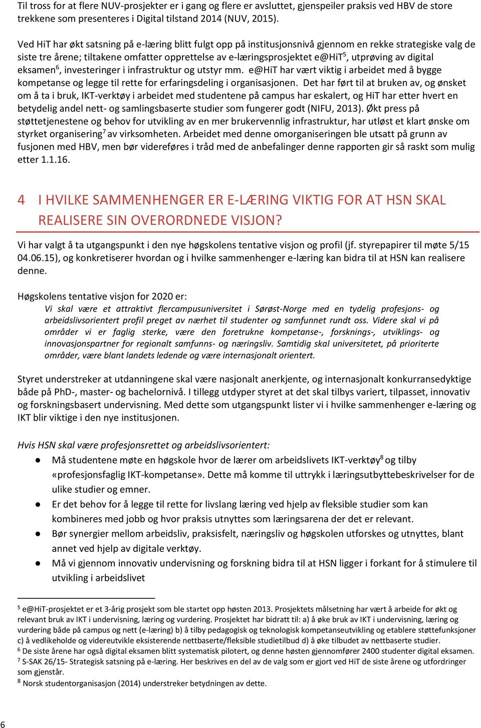 av digital eksamen 6, investeringer i infrastruktur og utstyr mm. e@hit har vært viktig i arbeidet med å bygge kompetanse og legge til rette for erfaringsdeling i organisasjonen.