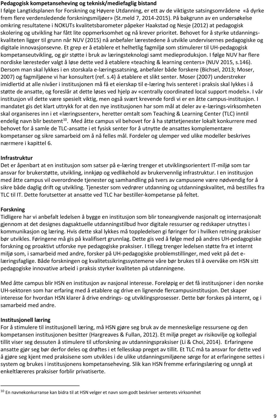 På bakgrunn av en undersøkelse omkring resultatene i NOKUTs kvalitetsbarometer påpeker Haakstad og Nesje (2012) at pedagogisk skolering og utvikling har fått lite oppmerksomhet og nå krever prioritet.