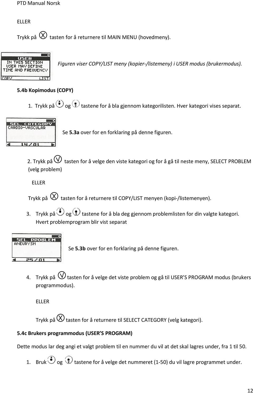 Trykk på (velg problem) tasten for å velge den viste kategori og for å gå til neste meny, SELECT PROBLEM Trykk på tasten for å returnere til COPY/LIST menyen (kopi /listemenyen). 3.