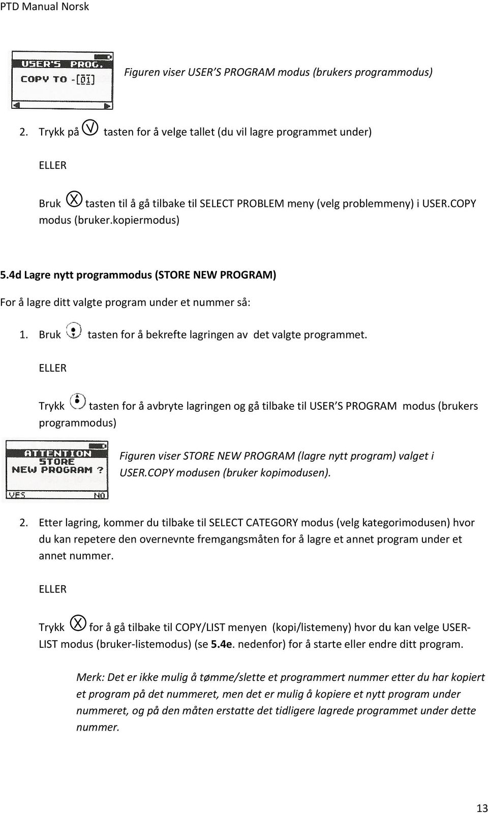 4d Lagre nytt programmodus (STORE NEW PROGRAM) For å lagre ditt valgte program under et nummer så: 1. Bruk tasten for å bekrefte lagringen av det valgte programmet.