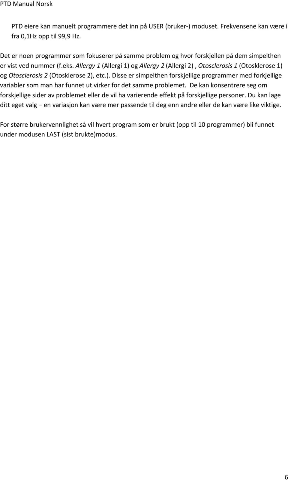 Allergy 1 (Allergi 1) og Allergy 2 (Allergi 2), Otosclerosis 1 (Otosklerose 1) og Otosclerosis 2 (Otosklerose 2), etc.). Disse er simpelthen forskjellige programmer med forkjellige variabler som man har funnet ut virker for det samme problemet.