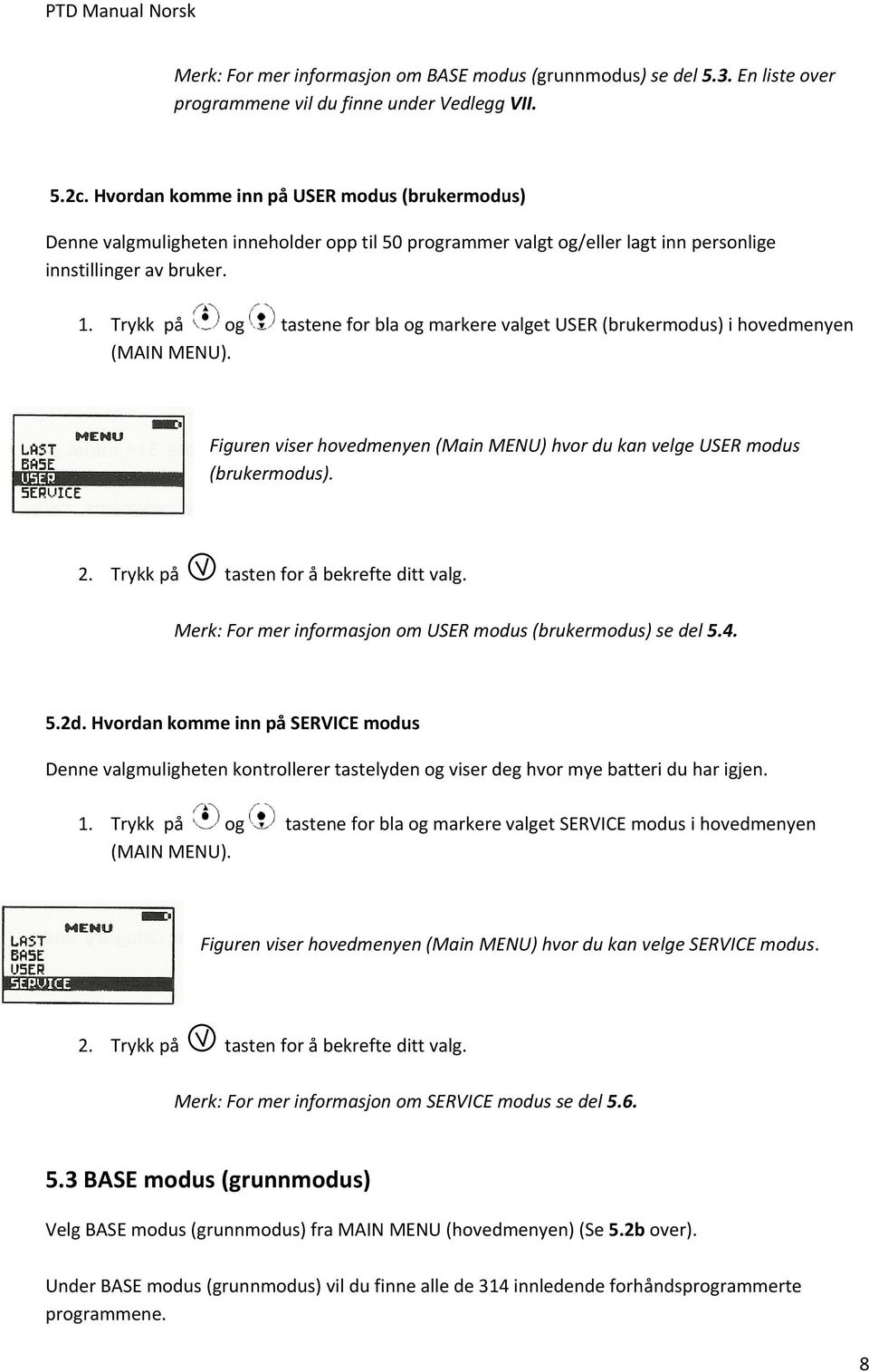 tastene for bla og markere valget USER (brukermodus) i hovedmenyen Figuren viser hovedmenyen (Main MENU) hvor du kan velge USER modus (brukermodus). 2. Trykk på tasten for å bekrefte ditt valg.