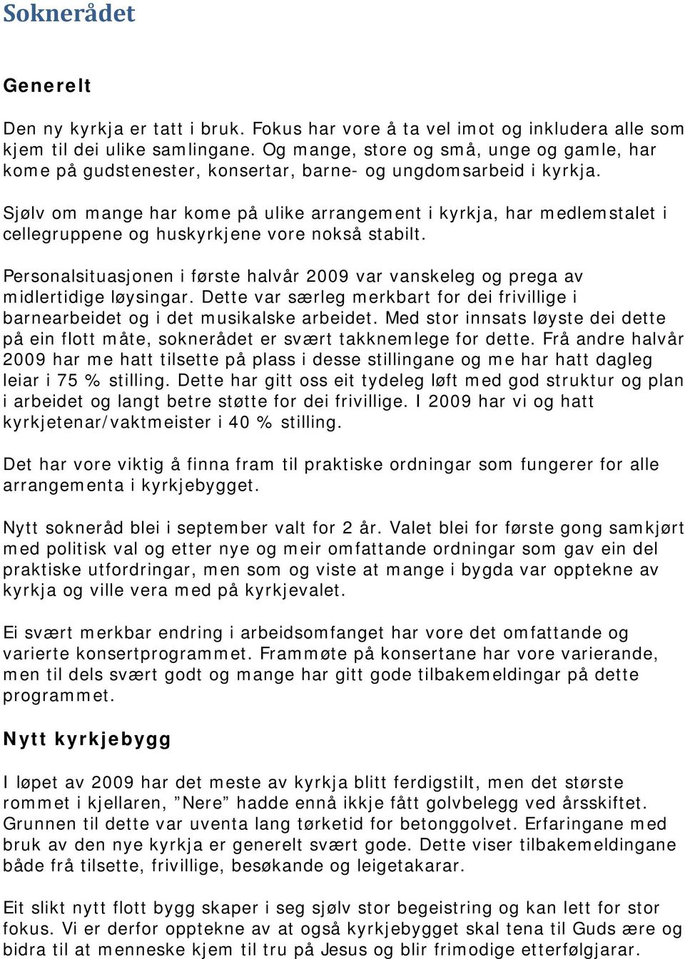 Sjølv om mange har kome på ulike arrangement i kyrkja, har medlemstalet i cellegruppene og huskyrkjene vore nokså stabilt.