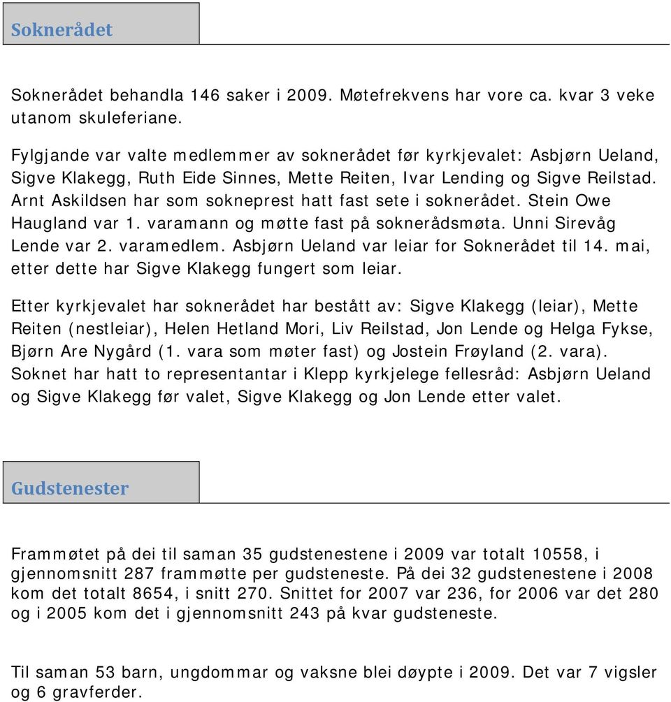 Arnt Askildsen har som sokneprest hatt fast sete i soknerådet. Stein Owe Haugland var 1. varamann og møtte fast på soknerådsmøta. Unni Sirevåg Lende var 2. varamedlem.