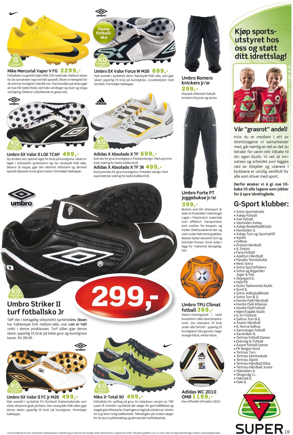 Dame fotballsko KG Kunstgress og grus Umbro SX Valor Force W M26 699,- Myk overdel i syntetisk skinn. Randsydd M26 såle, som gjør skoen ypperlig til bruk på kunstgress. Lissebeskyter med borrelås.