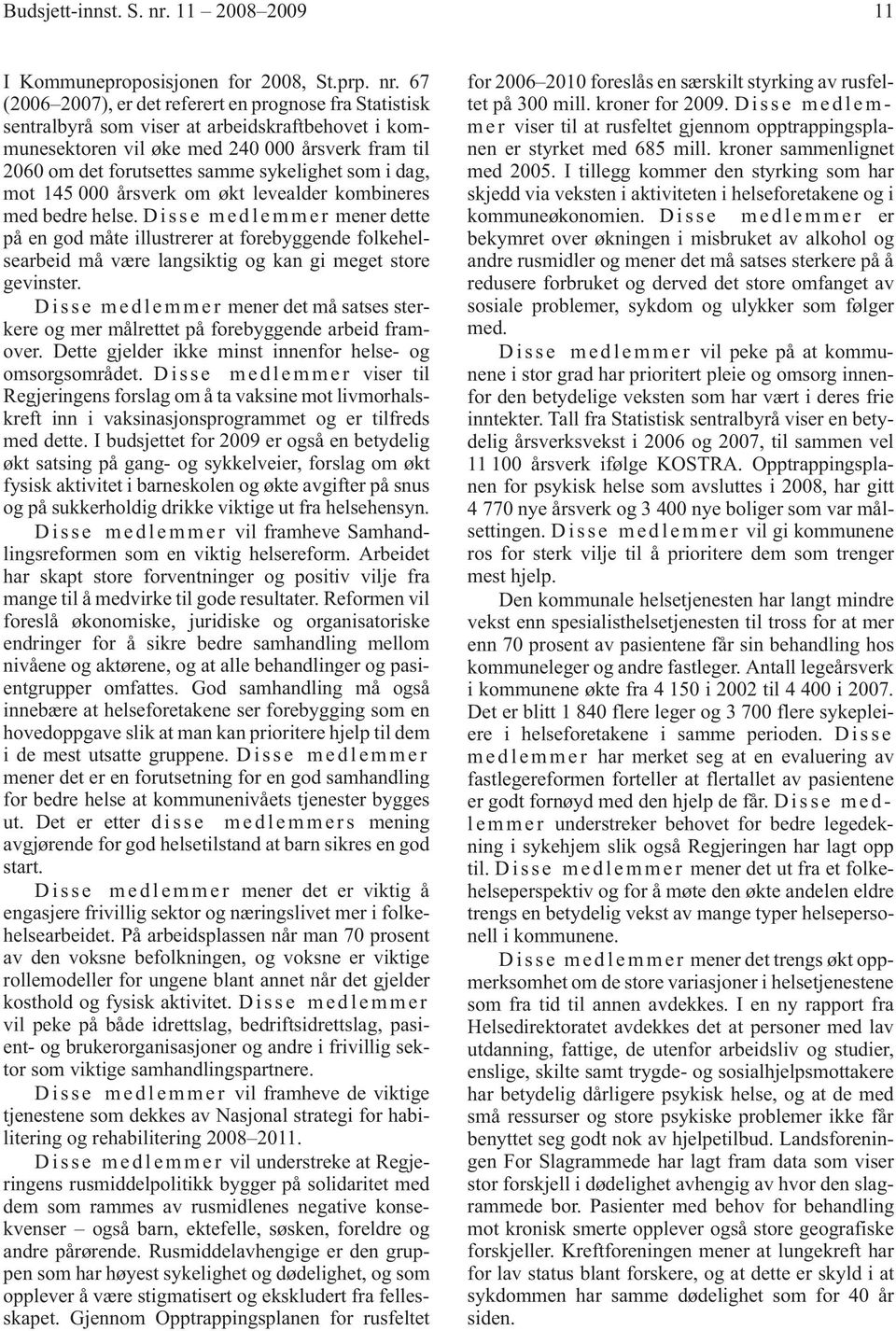 67 (2006 2007), er det referert en prognose fra Statistisk sentralbyrå som viser at arbeidskraftbehovet i kommunesektoren vil øke med 240 000 årsverk fram til 2060 om det forutsettes samme sykelighet